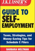 J.K. Lassers Guide to Self-Employment. Taxes, Tips, and Money-Saving Strategies for Schedule C Filers ()