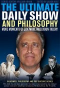 The Ultimate Daily Show and Philosophy. More Moments of Zen, More Indecision Theory ()