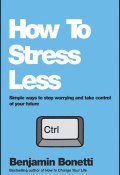 How To Stress Less. Simple ways to stop worrying and take control of your future ()