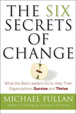 Книга "The Six Secrets of Change. What the Best Leaders Do to Help Their Organizations Survive and Thrive" – 