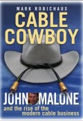 Cable Cowboy. John Malone and the Rise of the Modern Cable Business ()