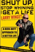 Shut Up, Stop Whining, and Get a Life. A Kick-Butt Approach to a Better Life ()