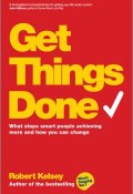 Get Things Done. What Stops Smart People Achieving More and How You Can Change ()