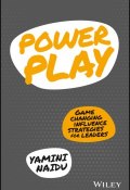 Power Play. Game Changing Influence Strategies For Leaders ()