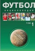 Футбол. Энциклопедия. Том 1 (, 2012)