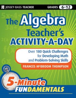 Книга "The Algebra Teachers Activity-a-Day, Grades 6-12. Over 180 Quick Challenges for Developing Math and Problem-Solving Skills" – 