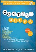 Content Rules. How to Create Killer Blogs, Podcasts, Videos, Ebooks, Webinars (and More) That Engage Customers and Ignite Your Business ()