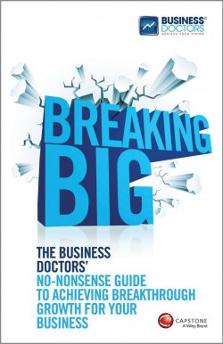 Книга "Breaking Big. The Business Doctors No-nonsense Guide to Achieving Breakthrough Growth for Your Business" – 