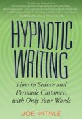 Hypnotic Writing. How to Seduce and Persuade Customers with Only Your Words ()