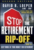 Stop the Retirement Rip-off. How to Keep More of Your Money for Retirement ()