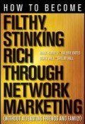 How to Become Filthy, Stinking Rich Through Network Marketing. Without Alienating Friends and Family ()