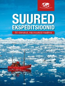 Книга "Suured ekspeditsioonid. 50 rännakut, mis muutsid maailma" – Mark Steward, Eessõna Levison Wood, Mark Steward, Eessõna Levison Wood, 2016