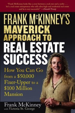 Книга "Frank McKinneys Maverick Approach to Real Estate Success. How You can Go From a $50,000 Fixer-Upper to a $100 Million Mansion" – 