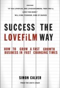 Success the LOVEFiLM Way. How to Grow A Fast Growth Business in Fast Changing Times ()