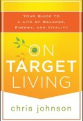 On Target Living. Your Guide to a Life of Balance, Energy, and Vitality ()