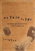 My Faith So Far. A Story of Conversion and Confusion ()
