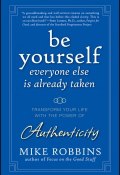 Be Yourself, Everyone Else is Already Taken. Transform Your Life with the Power of Authenticity ()