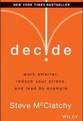 Decide. Work Smarter, Reduce Your Stress, and Lead by Example ()