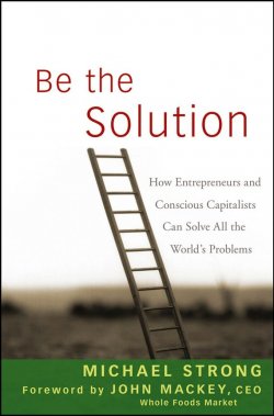 Книга "Be the Solution. How Entrepreneurs and Conscious Capitalists Can Solve All the Worlds Problems" – 