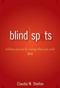 Blind Spots. Achieve Success by Seeing What You Cant See ()