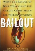 Bailout. What the Rescue of Bear Stearns and the Credit Crisis Mean for Your Investments ()