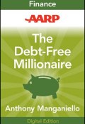 AARP The Debt-Free Millionaire. Winning Strategies to Creating Great Credit and Retiring Rich ()