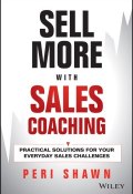 Sell More With Sales Coaching. Practical Solutions for Your Everyday Sales Challenges ()