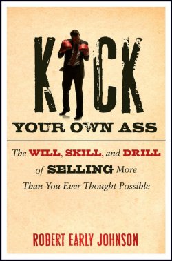 Книга "Kick Your Own Ass. The Will, Skill, and Drill of Selling More Than You Ever Thought Possible" – 