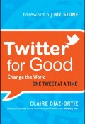 Twitter for Good. Change the World One Tweet at a Time ()