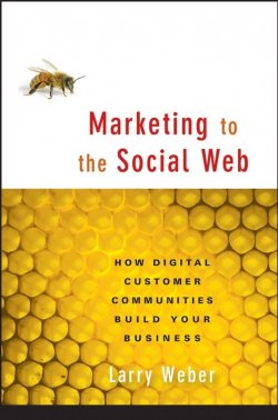 Книга "Marketing to the Social Web. How Digital Customer Communities Build Your Business" – 