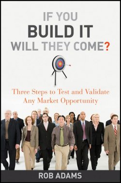 Книга "If You Build It Will They Come?. Three Steps to Test and Validate Any Market Opportunity" – 