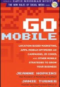 Go Mobile. Location-Based Marketing, Apps, Mobile Optimized Ad Campaigns, 2D Codes and Other Mobile Strategies to Grow Your Business ()