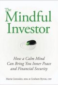 The Mindful Investor. How a Calm Mind Can Bring You Inner Peace and Financial Security ()