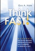 Think Fast! Accurate Decision-Making, Problem-Solving, and Planning in Minutes a Day ()