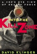 Into the Kill Zone. A Cops Eye View of Deadly Force ()