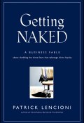 Getting Naked. A Business Fable About Shedding The Three Fears That Sabotage Client Loyalty ()