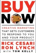 Buy Now. Creative Marketing that Gets Customers to Respond to You and Your Product ()