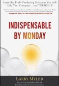 Indispensable By Monday. Learn the Profit-Producing Behaviors that will Help Your Company and Yourself ()