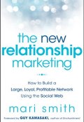 The New Relationship Marketing. How to Build a Large, Loyal, Profitable Network Using the Social Web ()