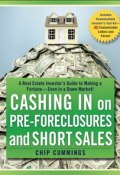 Cashing in on Pre-foreclosures and Short Sales. A Real Estate Investors Guide to Making a Fortune Even in a Down Market ()