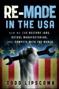 Книга "Re-Made in the USA. How We Can Restore Jobs, Retool Manufacturing, and Compete With the World" – 