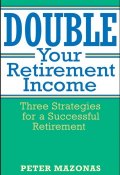 Double Your Retirement Income. Three Strategies for a Successful Retirment ()