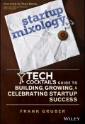 Startup Mixology. Tech Cocktails Guide to Building, Growing, and Celebrating Startup Success ()