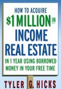 How to Acquire $1-million in Income Real Estate in One Year Using Borrowed Money in Your Free Time ()