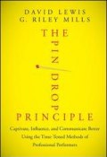 The Pin Drop Principle. Captivate, Influence, and Communicate Better Using the Time-Tested Methods of Professional Performers ()