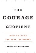 The Courage Quotient. How Science Can Make You Braver ()