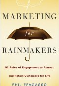 Marketing for Rainmakers. 52 Rules of Engagement to Attract and Retain Customers for Life ()