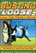 Busting Loose From the Money Game. Mind-Blowing Strategies for Changing the Rules of a Game You Cant Win ()