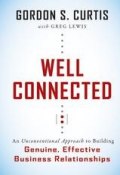 Well Connected. An Unconventional Approach to Building Genuine, Effective Business Relationships ()