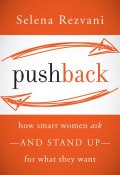 Pushback. How Smart Women Ask--and Stand Up--for What They Want ()